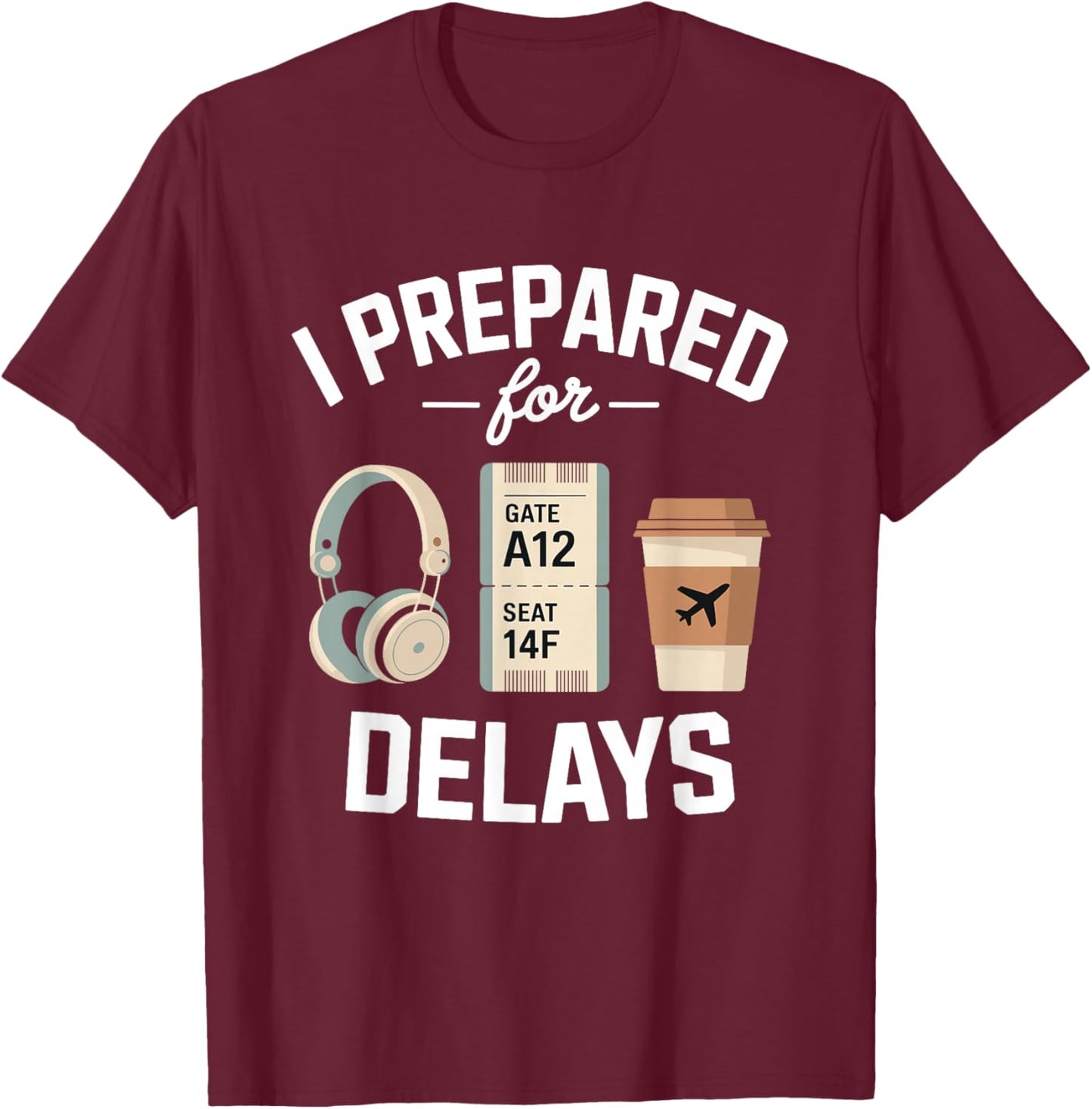 Airport Traveler Life Problem - I Prepared for Delays T-Shirt - T-Shirt | Maroon