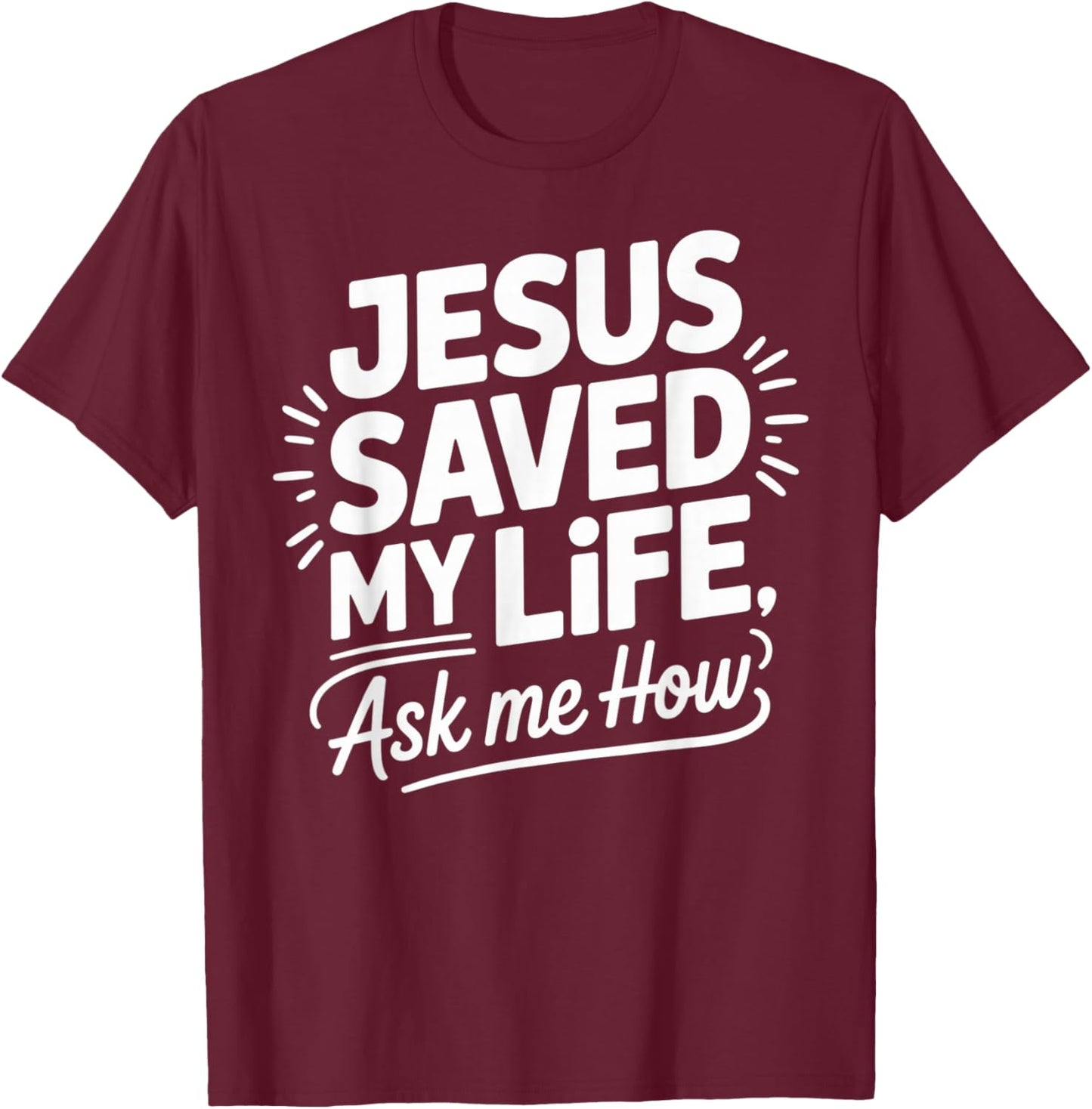 Jesus Saved My Life Ask Me How T-Shirt - T-Shirt | Maroon