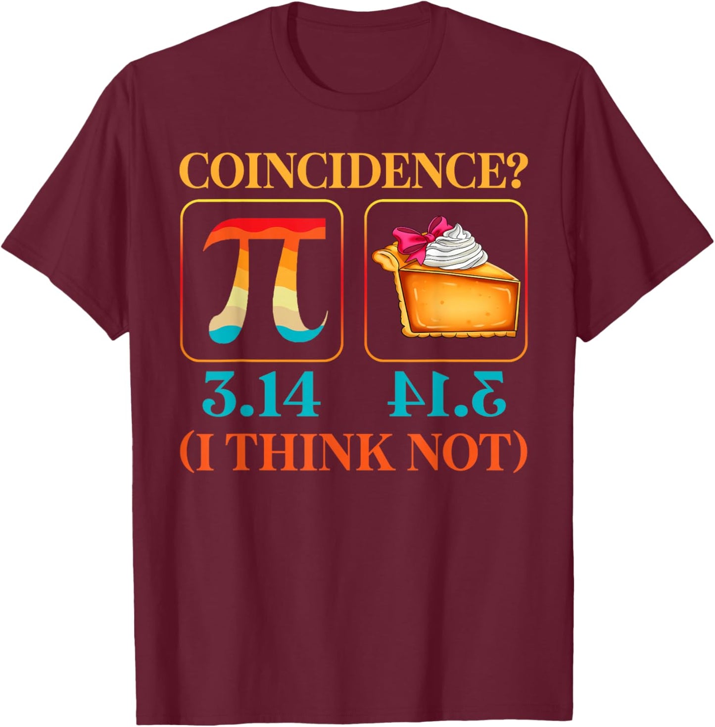 Pi Equals Pie Coincidence Happy Pi Day Mathematics Lover T-Shirt - T-Shirt | Maroon