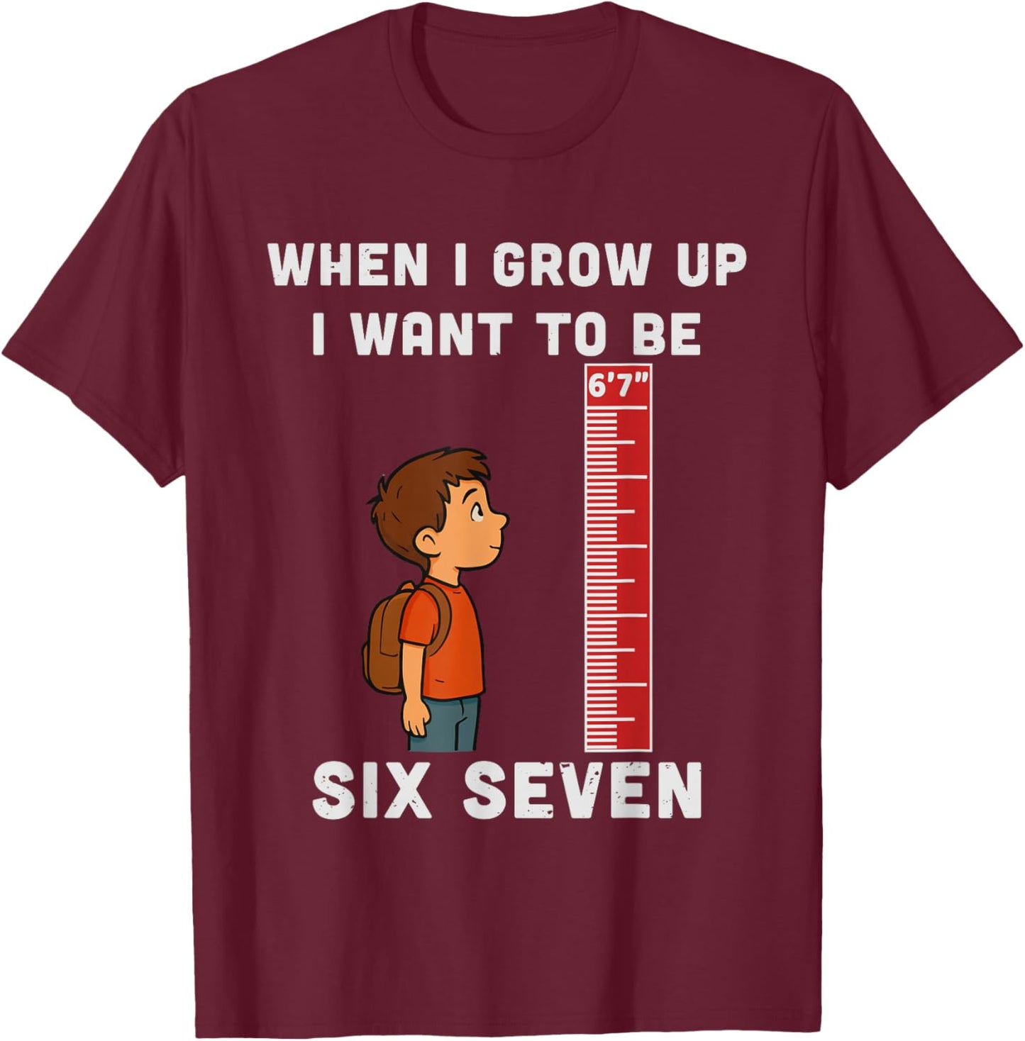 When I Grow Up Want to Be 6'7" Six Seven 6 7 Meme Men Kids T-Shirt - T-Shirt | Maroon
