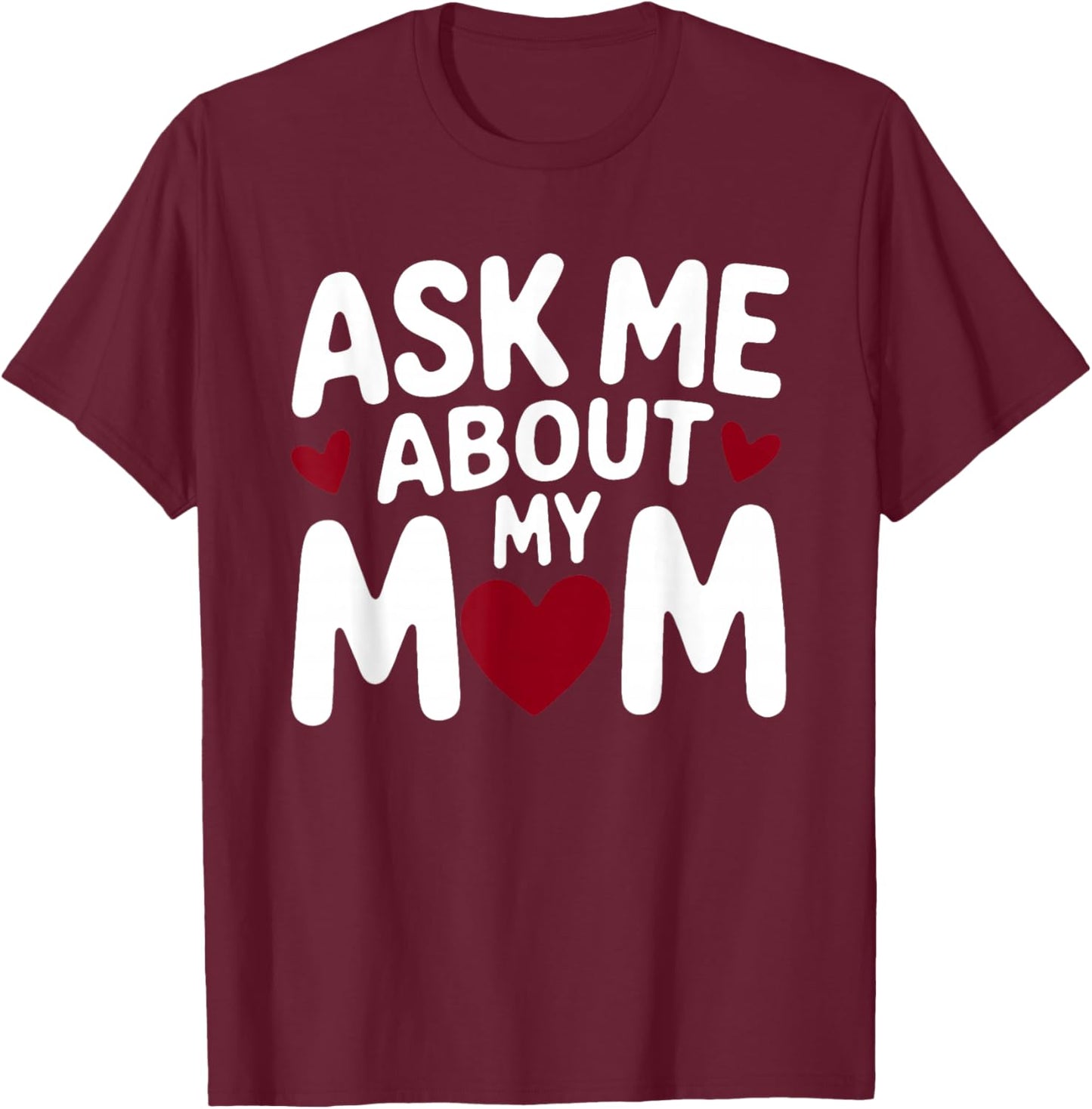Ask Me About My Mom T-Shirt - T-Shirt | Maroon