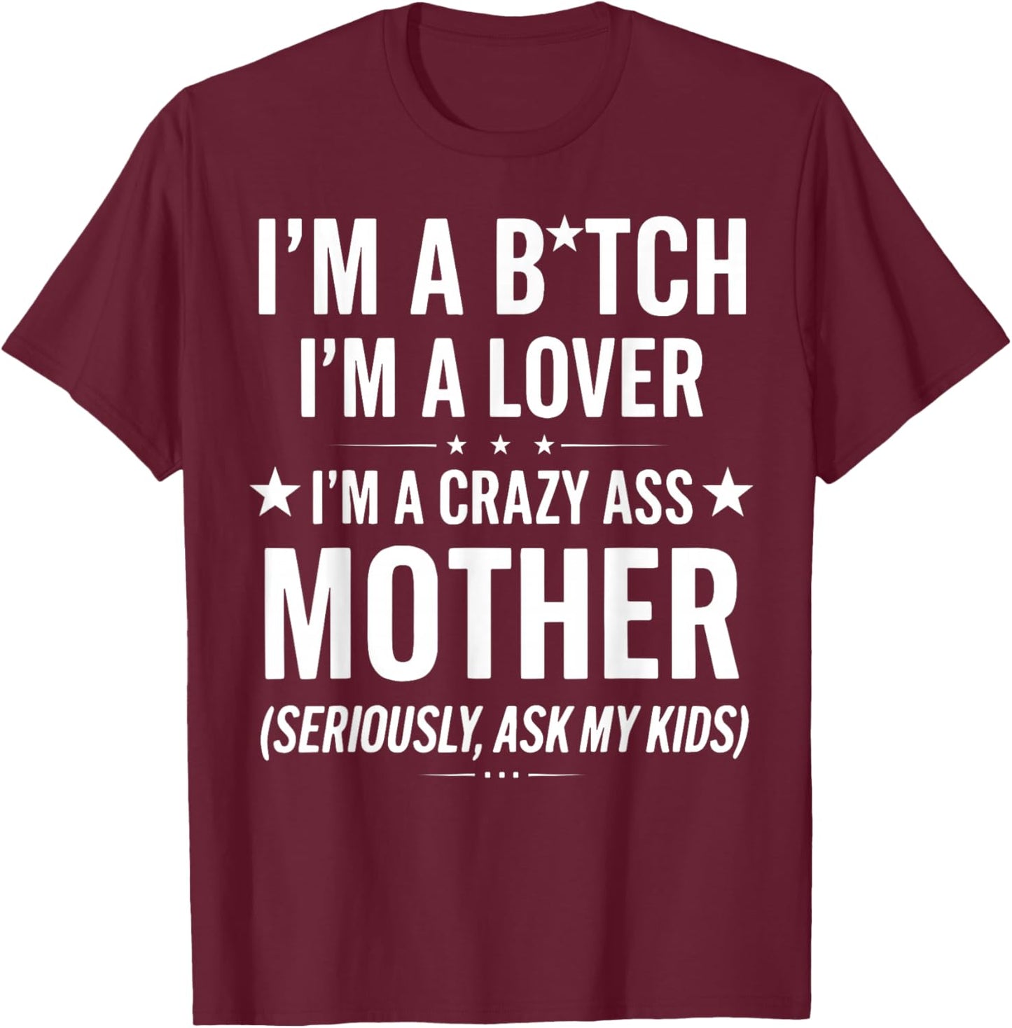I'm A Bitch I'm A Lover A Crazy Ass Mother Seriously Ask My T-Shirt - T-Shirt | Maroon