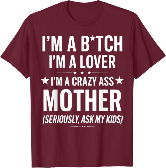 I'm A Bitch I'm A Lover A Crazy Ass Mother Seriously Ask My T-Shirt - T-Shirt | Maroon