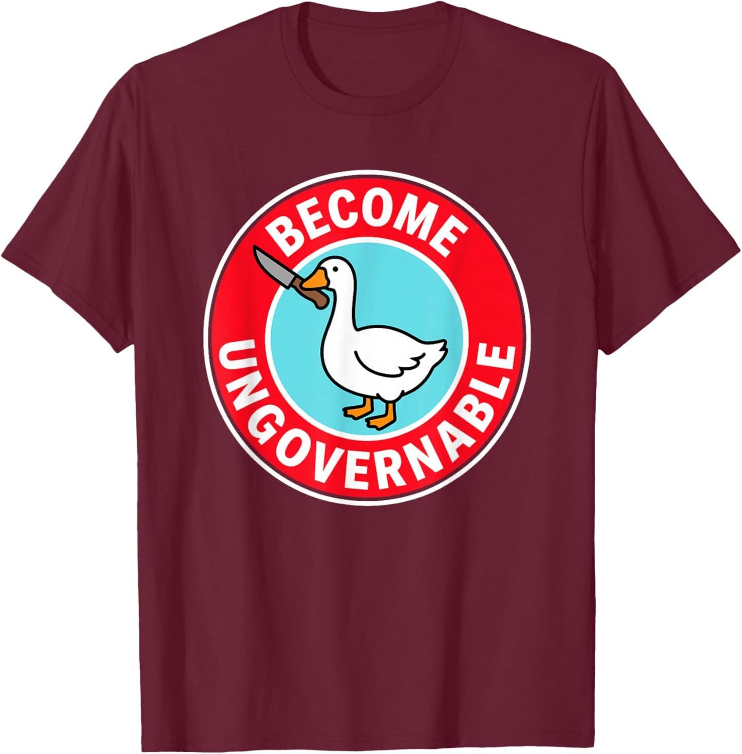 Become Ungovernable Funny & Silly Goose T-Shirt - T-Shirt | Maroon