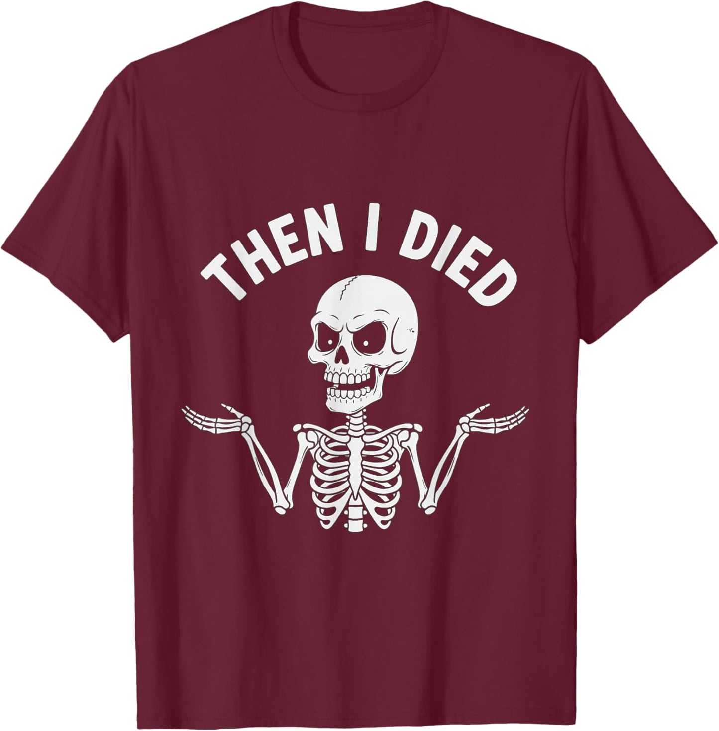 Funny Skeleton Then I Died Sarcasm Humor Quote T-Shirt - T-Shirt | Maroon