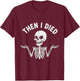 Funny Skeleton Then I Died Sarcasm Humor Quote T-Shirt - T-Shirt | Maroon