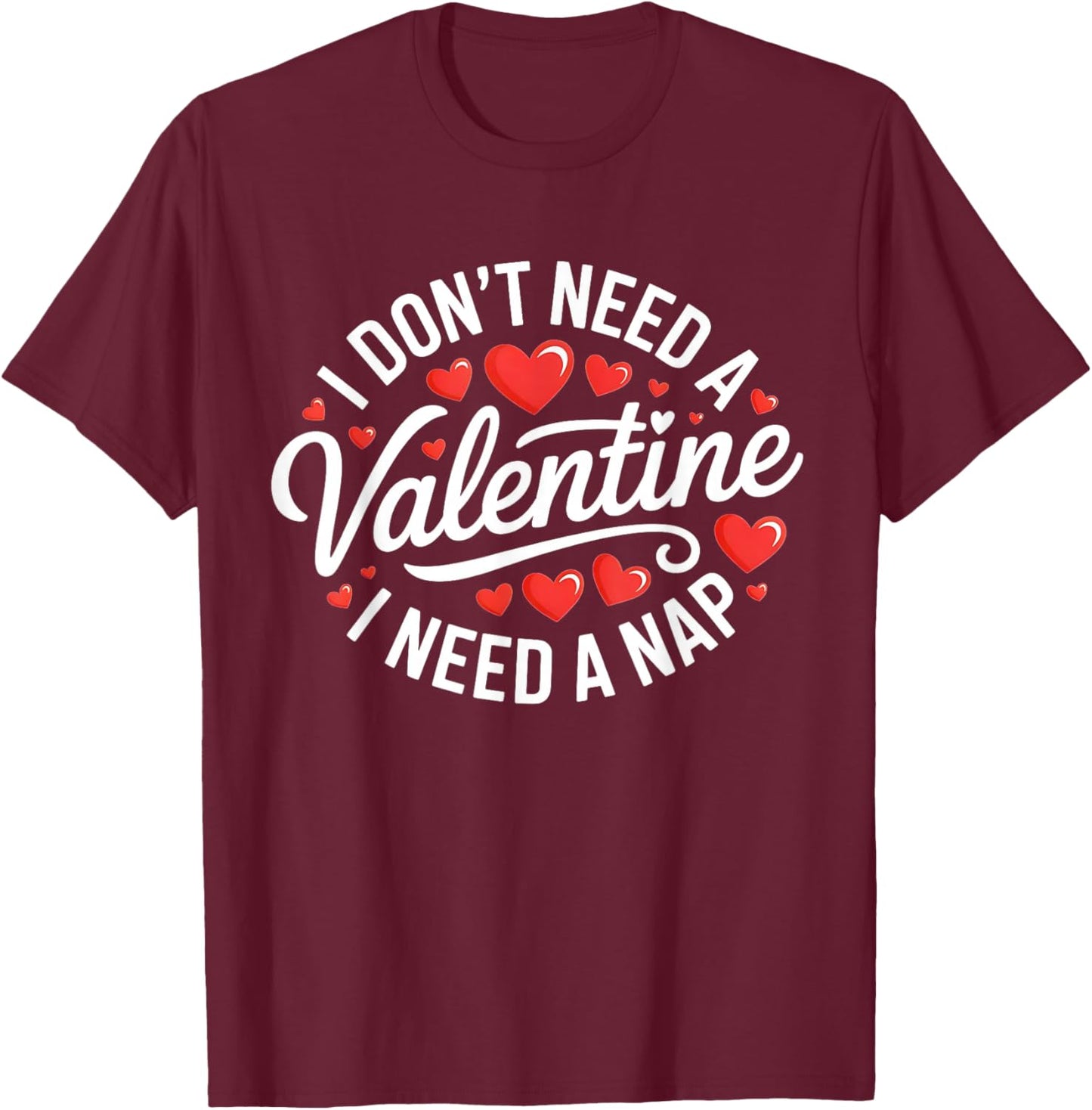 I Dont Need A Valentine I Need A Nap Valentine´s Day Humor T-Shirt - T-Shirt | Maroon