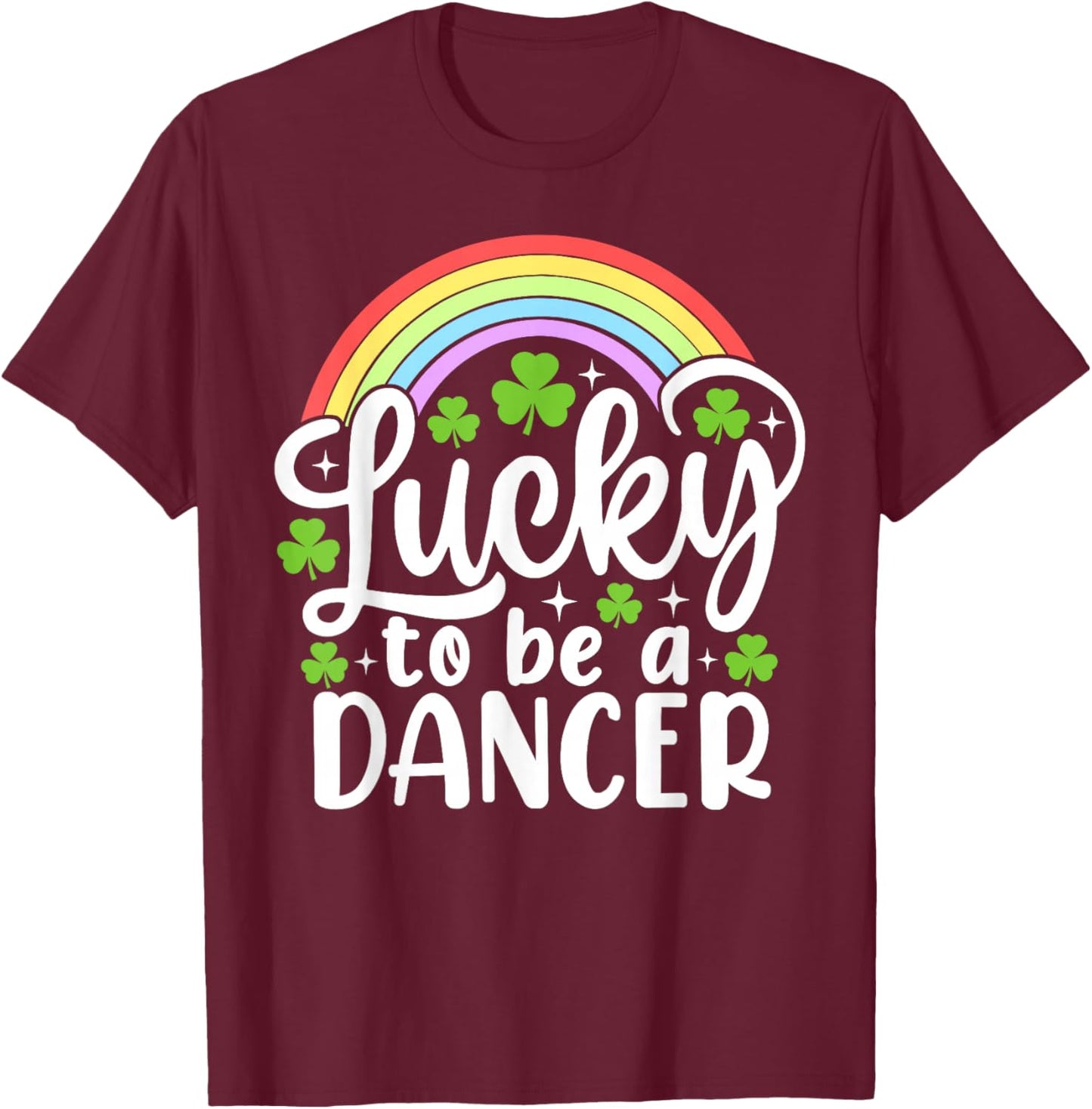 Lucky to Be A Dancer Funny St Patrick's Day Shamrocks T-Shirt - T-Shirt | Maroon
