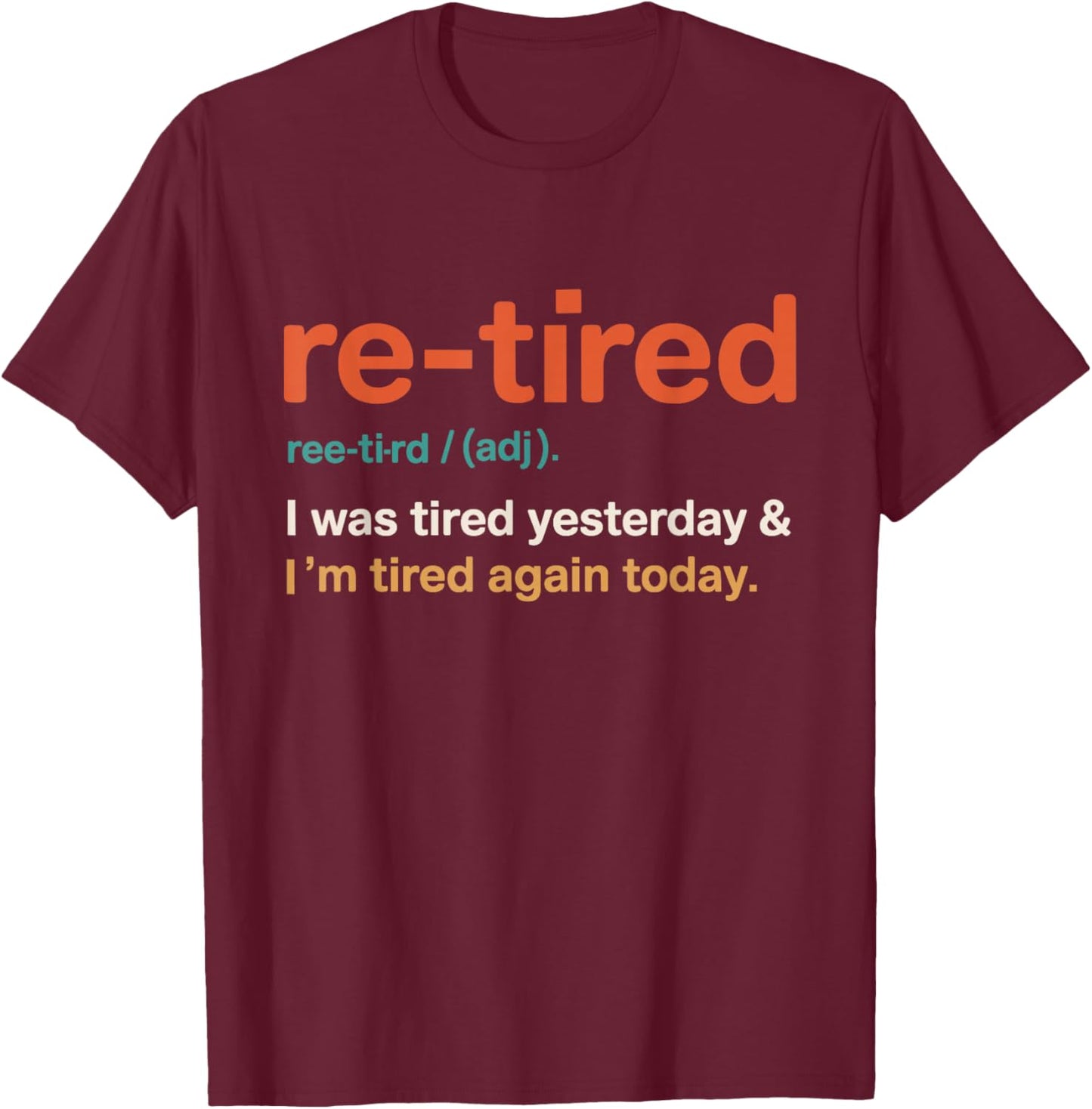 Retired Definition was Tired Yesterday I M Tired Again Today T-Shirt - T-Shirt | Maroon
