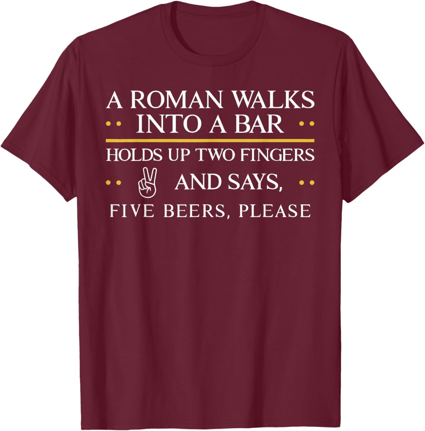 A Roman Walks Into A Bar Holds Up Two Fingers and Say Five T-Shirt - T-Shirt | Maroon