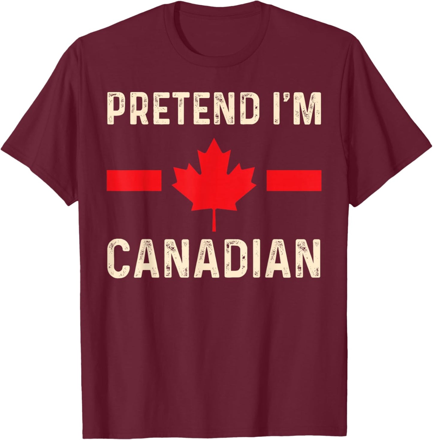 Pretend I'm Canadian Humor for Travel and Holidays T-Shirt - T-Shirt | Maroon