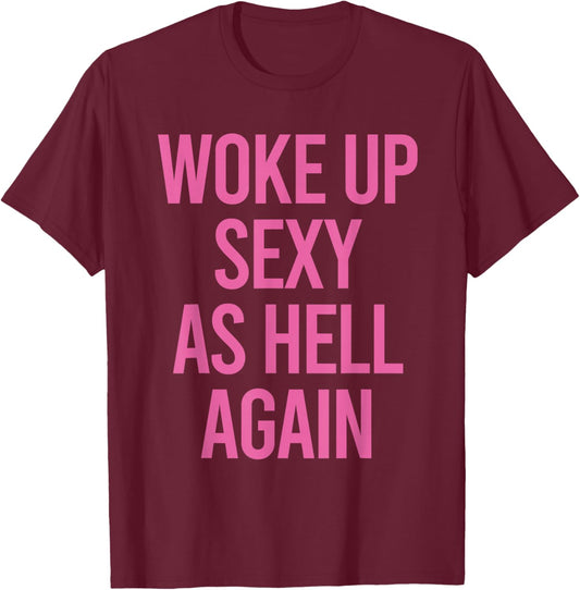 Woke Up Sexy As Hell Again Funny Sarcastic Women Saying T-Shirt - T-Shirt | Maroon