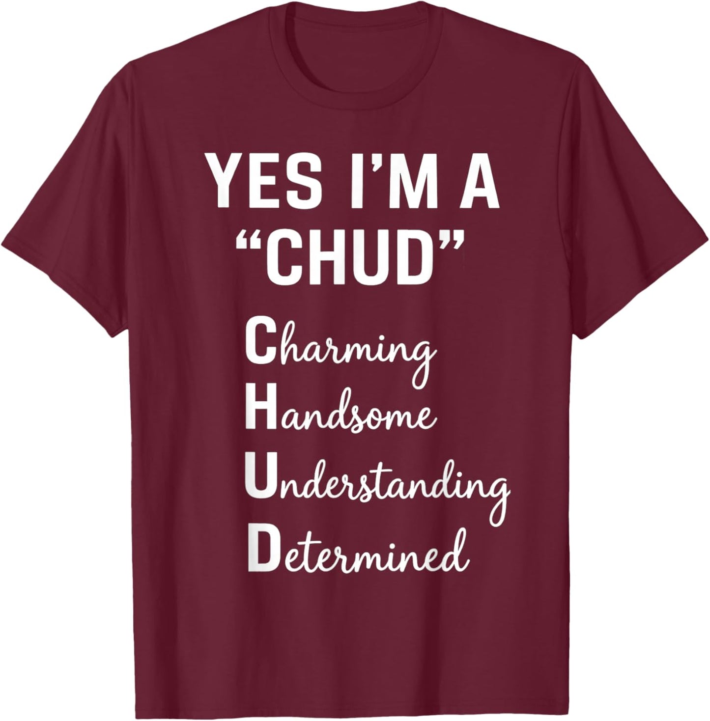 Yes I'm A CHUD Charming Handsome Understanding Determined T-Shirt - T-Shirt | Maroon