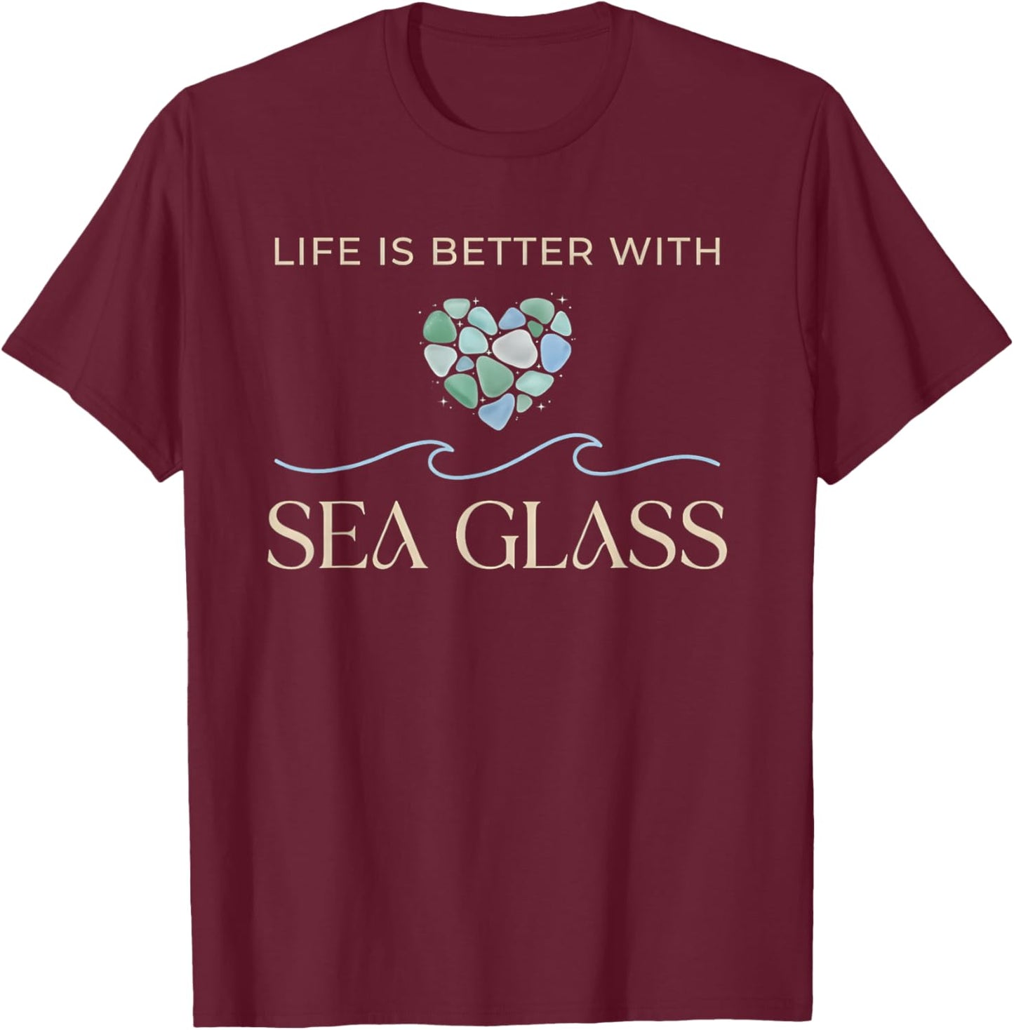 Life is Better with Sea Glass T-Shirt - T-Shirt | Maroon
