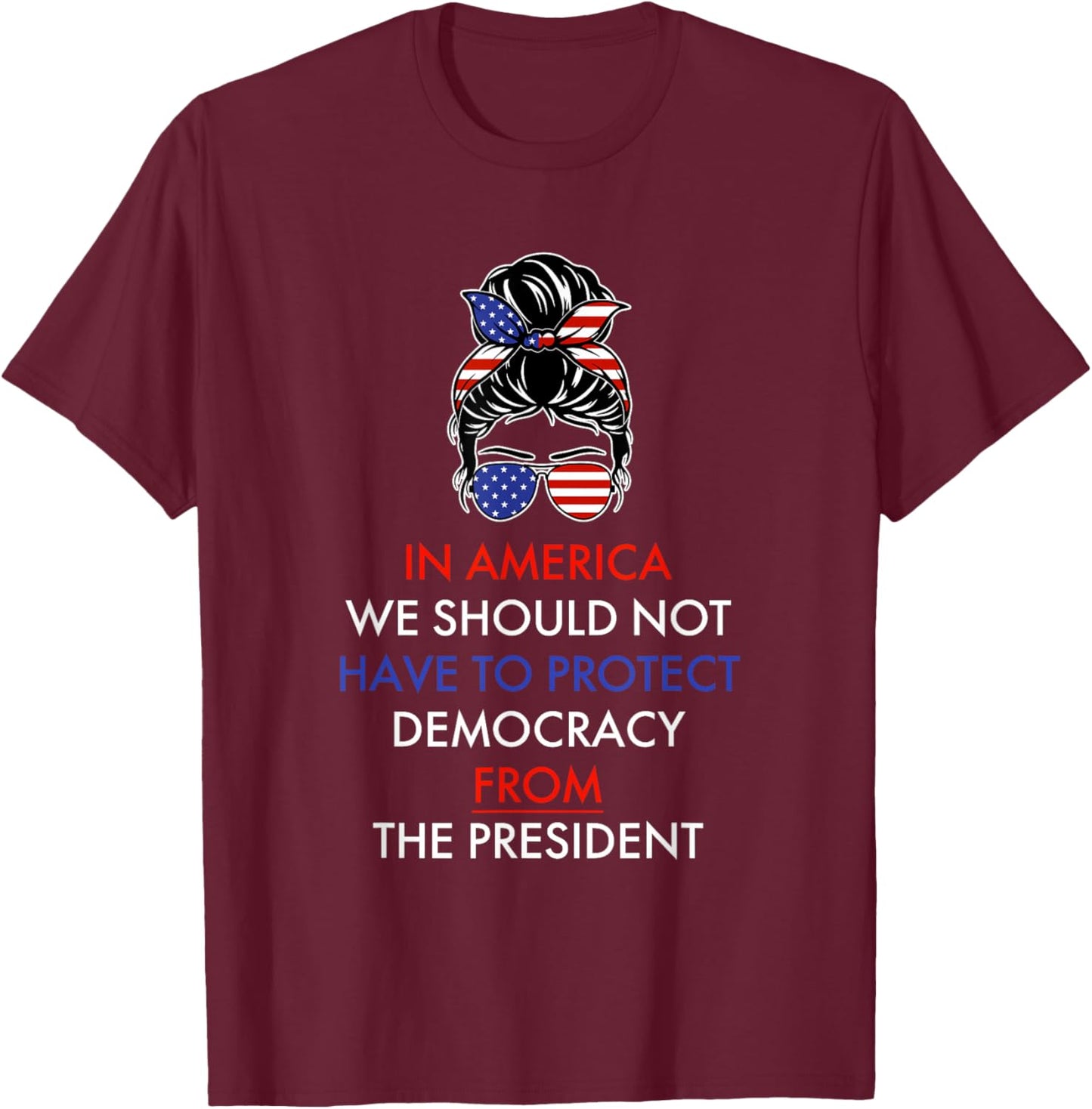 in America We Should Not Have to Protect Democracy T-Shirt - T-Shirt | Maroon