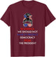 in America We Should Not Have to Protect Democracy T-Shirt - T-Shirt | Maroon