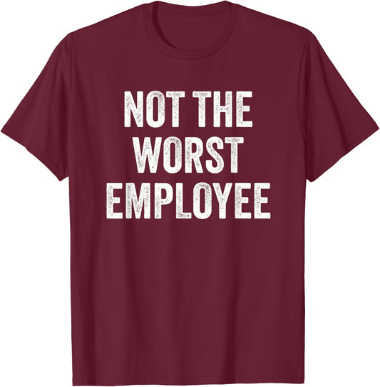 Not The Worst Employee Funny Sarcastic Saying Work Job Meme T-Shirt - T-Shirt | Maroon