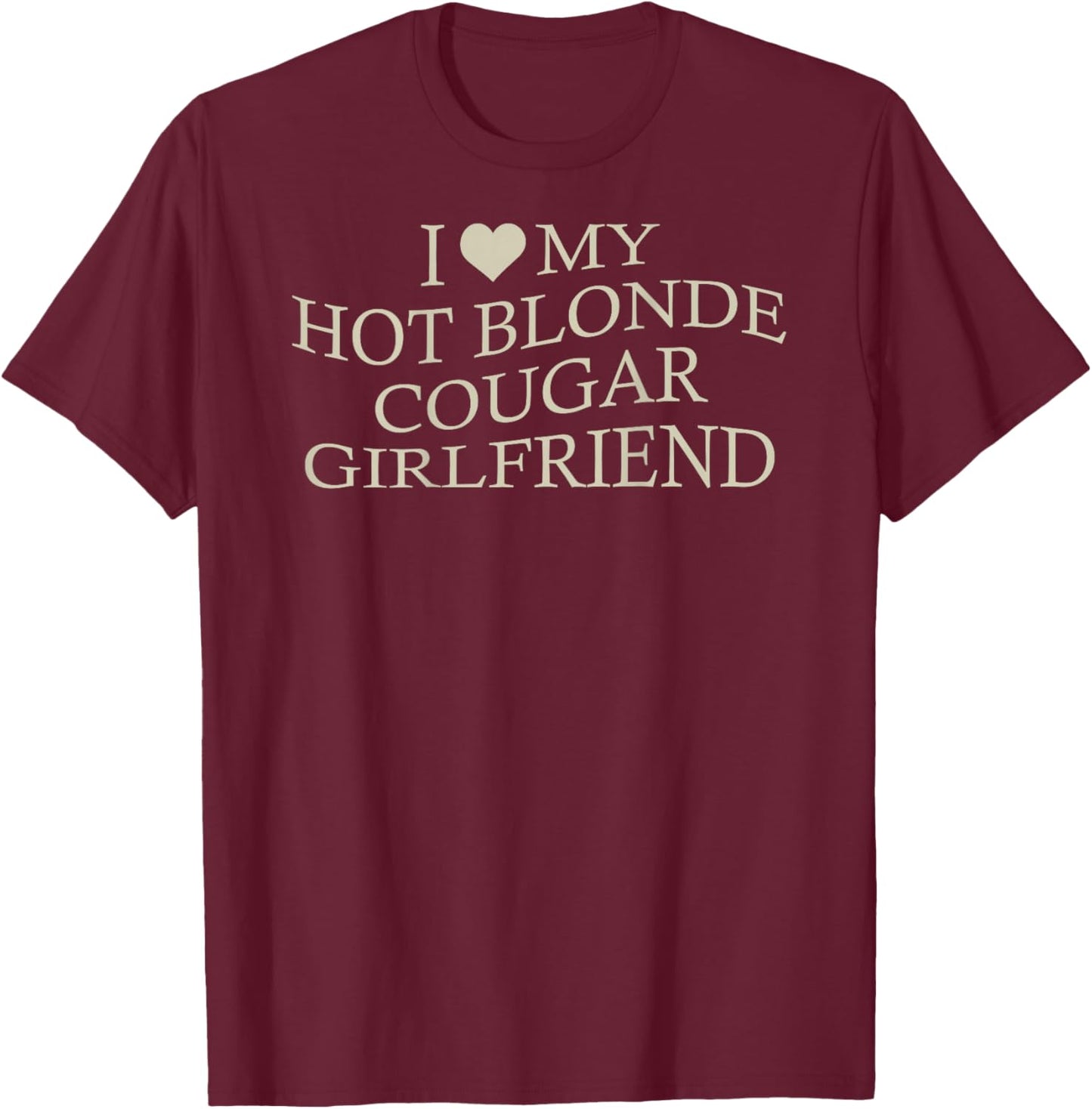 I Love My Hot Blonde Cougar Girlfriend Funny Age Gap On Back T-Shirt - T-Shirt | Maroon