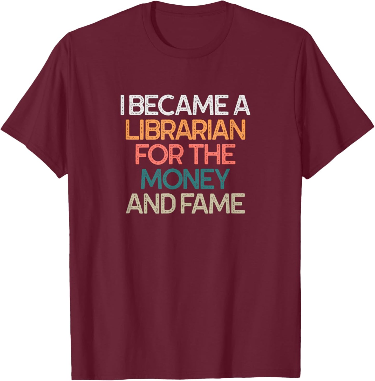 I Became A Librarian for The Money and Fame Saying T-Shirt - T-Shirt | Maroon