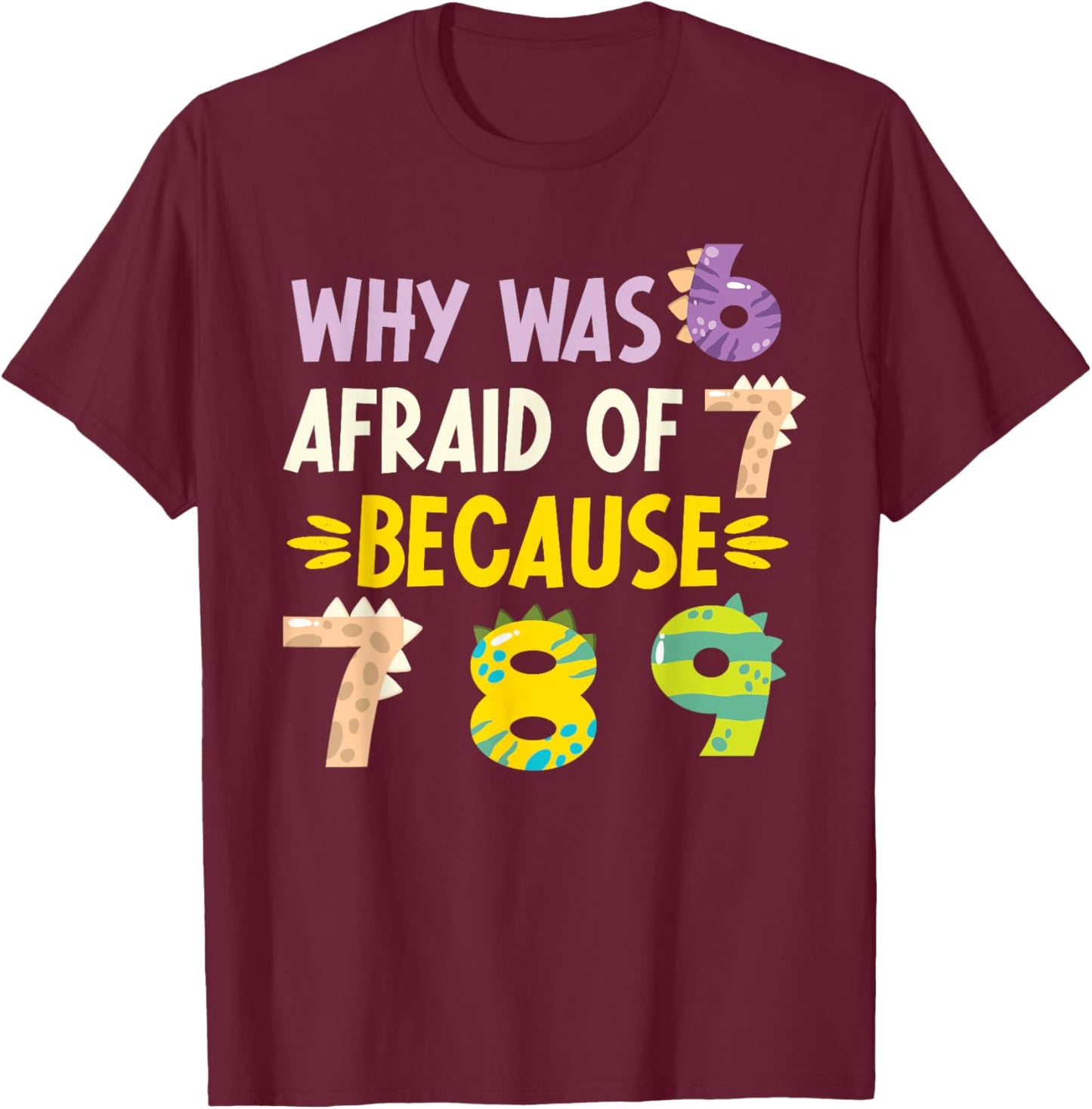 Why was 6 Afraid of 7 Funny Number Day Dinosaur Math Day T-Shirt - T-Shirt | Maroon