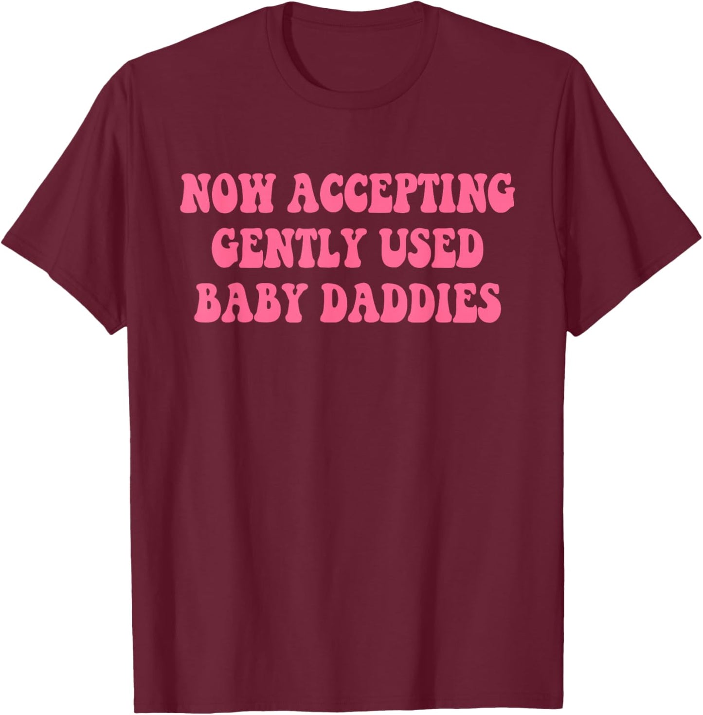 Now Accepting Gently Used Baby Daddies Funny Quote T-Shirt - T-Shirt | Maroon