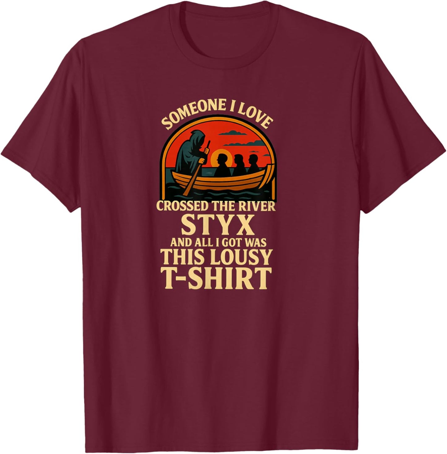 Someone I Love Crossed The River Styx T-Shirt - T-Shirt | Maroon