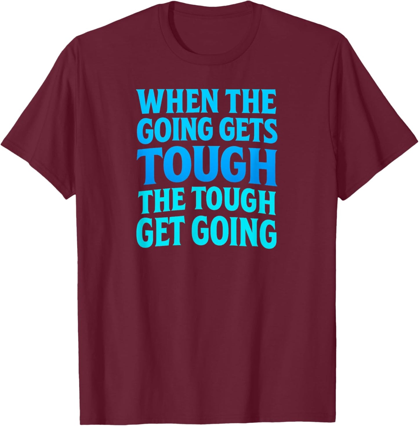 When The Going Gets Tough T-Shirt - T-Shirt | Maroon