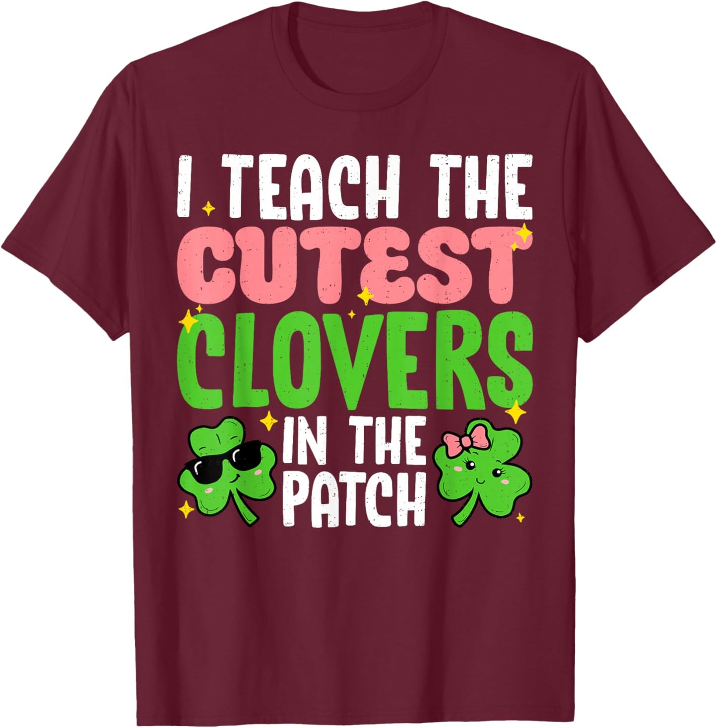 I Teach The Cutest Clovers in Patch Teacher St Patricks Day T-Shirt - T-Shirt | Maroon