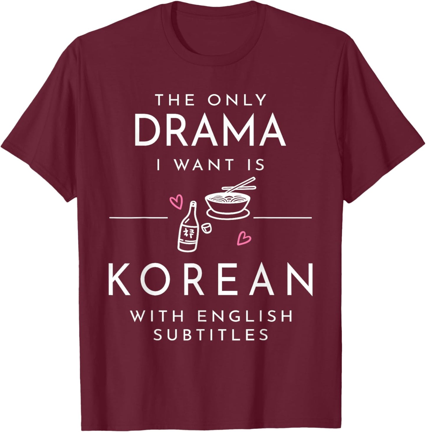 The only Drama i Want is Korean with English subtitles T-Shirt - T-Shirt | Maroon