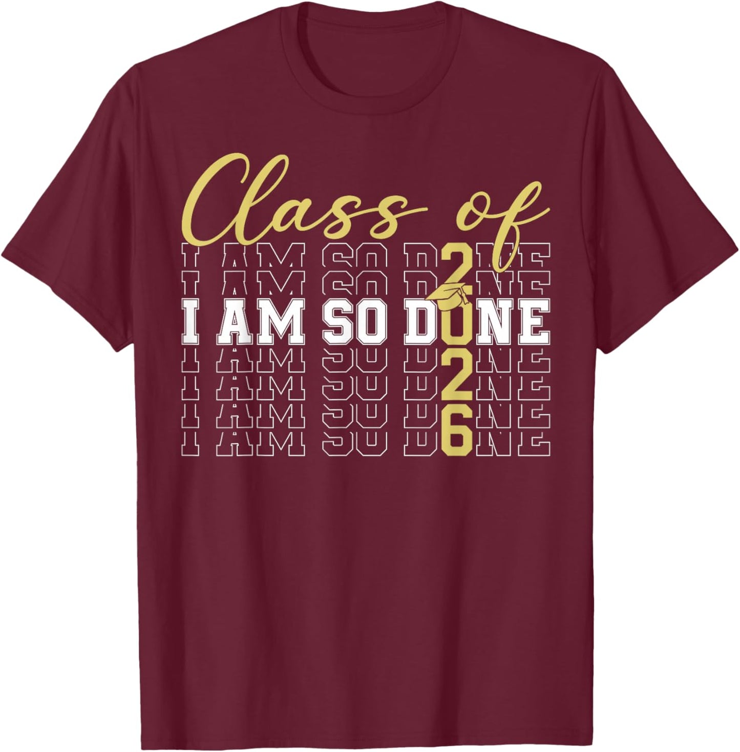 Class of 2026 I Am So Done Graduation Cap Funny Student T-Shirt - T-Shirt | Maroon