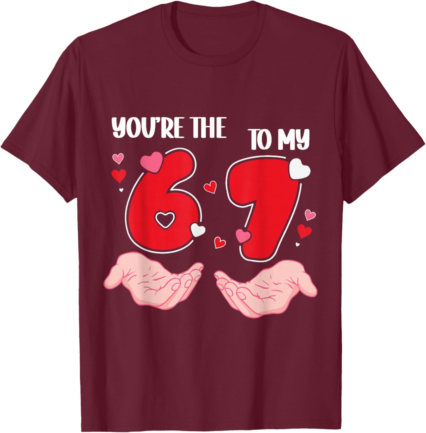 You’re The 6 to My 7 Valentine’s Day 67 Meme 6 7 Valentine T-Shirt - T-Shirt | Maroon
