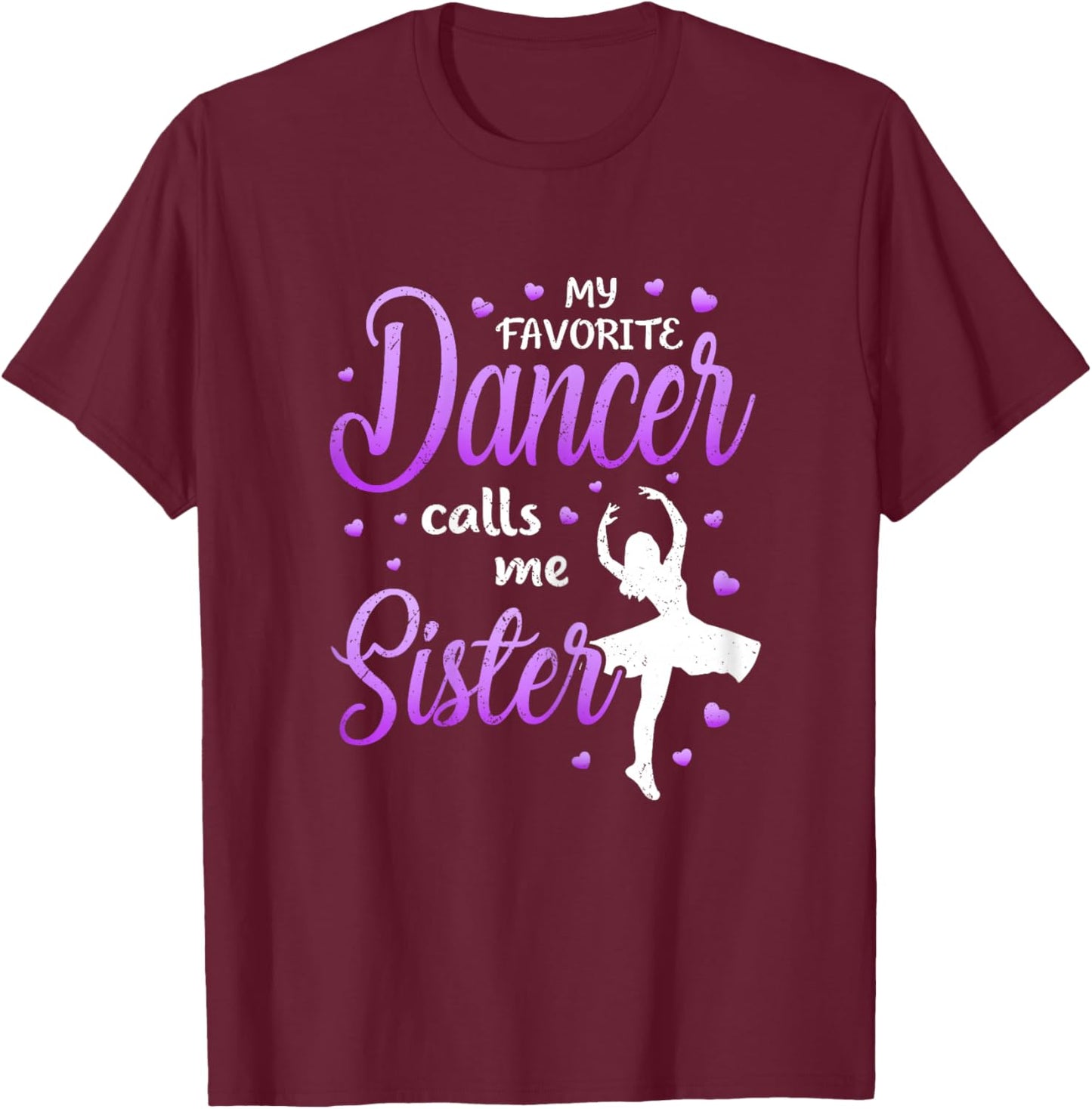 My Favorite Dancer Calls Me Sister Dance Sis T-Shirt - T-Shirt | Maroon