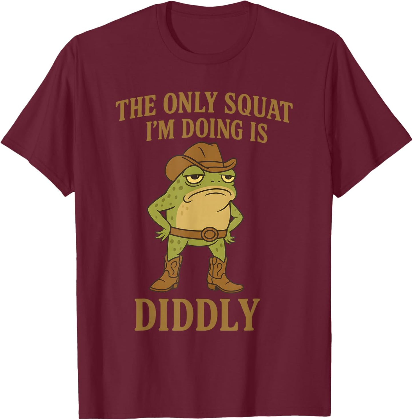 The Only Squat I'm Doing is Diddly Cowboy Frog Meme T-Shirt - T-Shirt | Maroon