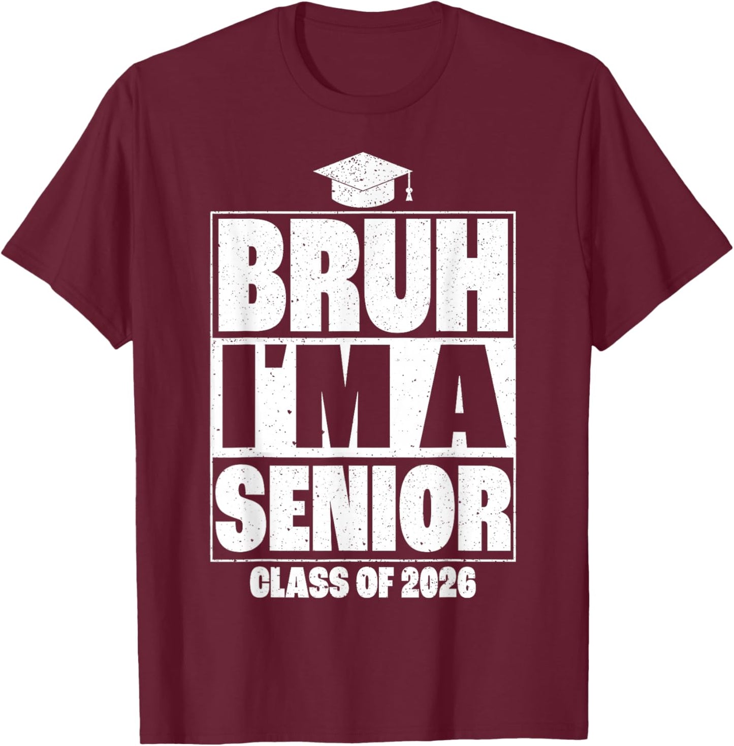 Bruh I'm A Senior Class of 2026 Graduation Senior 2026 T-Shirt - T-Shirt | Maroon
