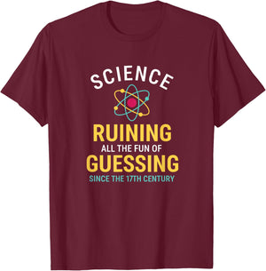 Science Ruining All The Fun of Guessing Since The 17TH-CENTU T-Shirt - T-Shirt | Maroon
