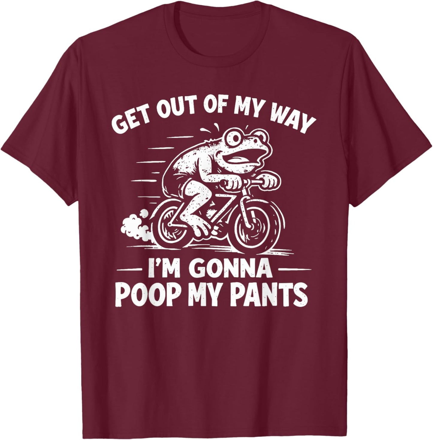 Get Out of My Way I'm Gonna Poop My Pants T-Shirt - T-Shirt | Maroon