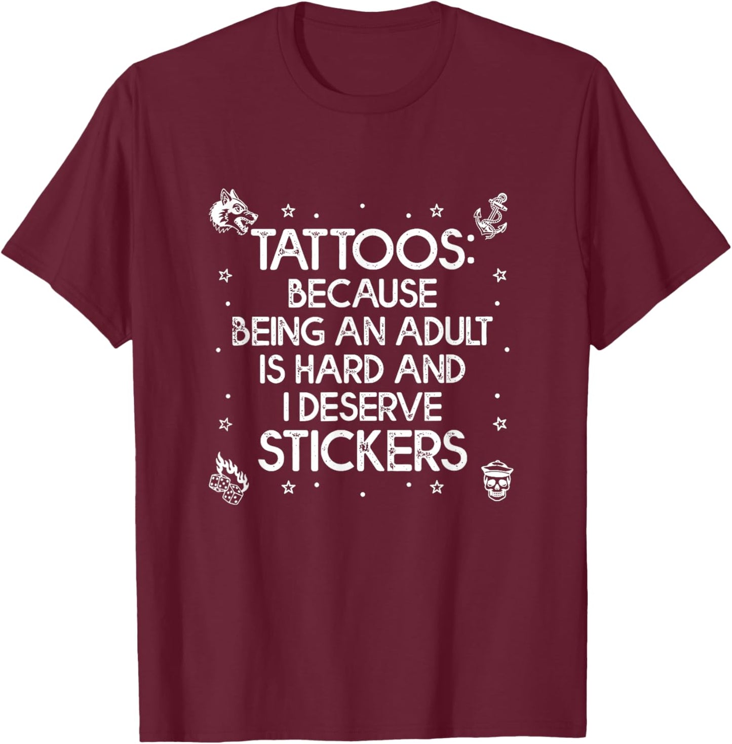 Tattoos Because Being an Adult is Hard Deserve Funny Saying T-Shirt - T-Shirt | Maroon