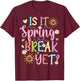 Funny Spring Break Teacher Student is It Spring Break Yet T-Shirt - T-Shirt | Maroon