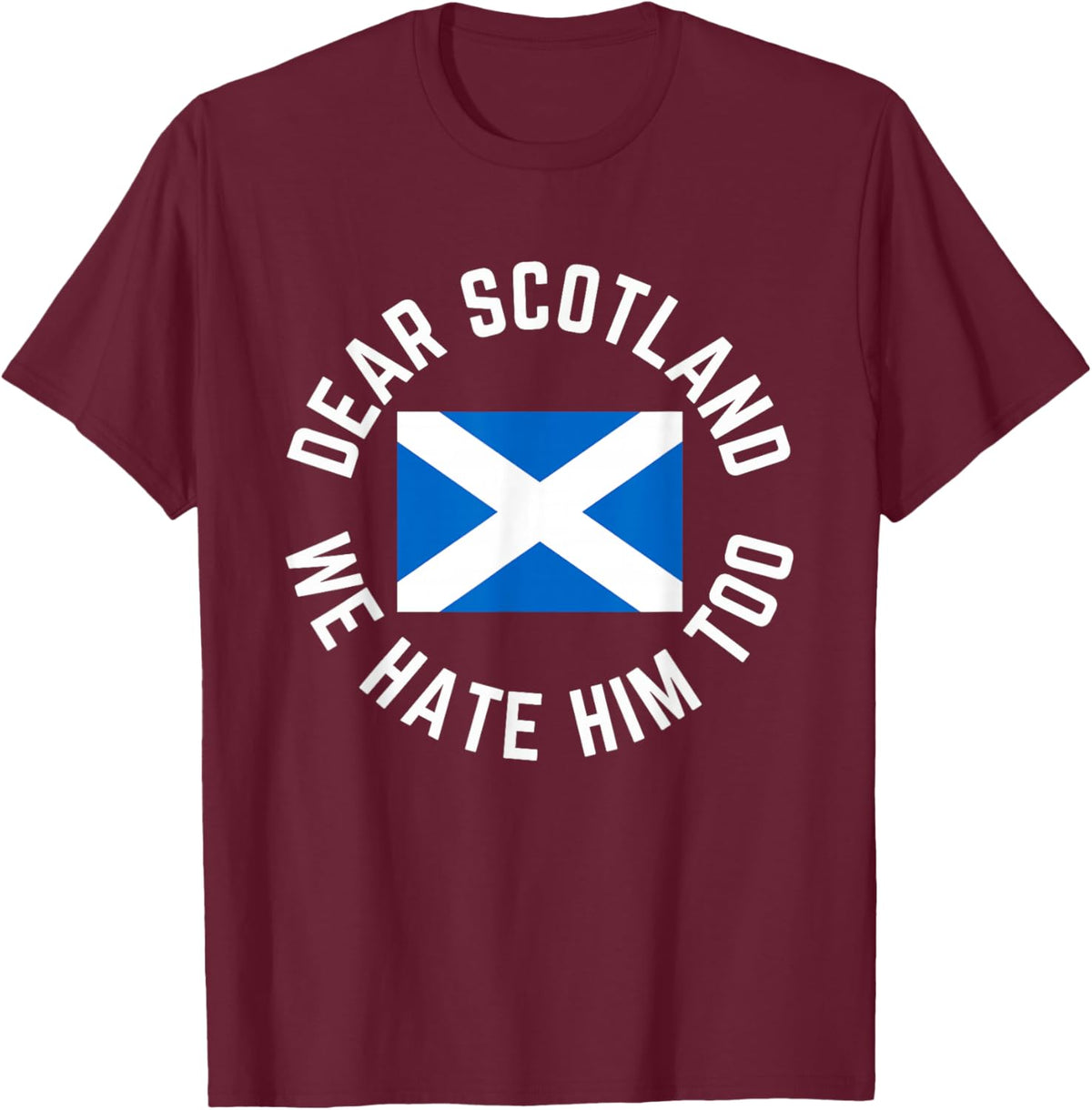 Classic Dear Scotland We Hate Him Too T-Shirt - T-Shirt | Maroon