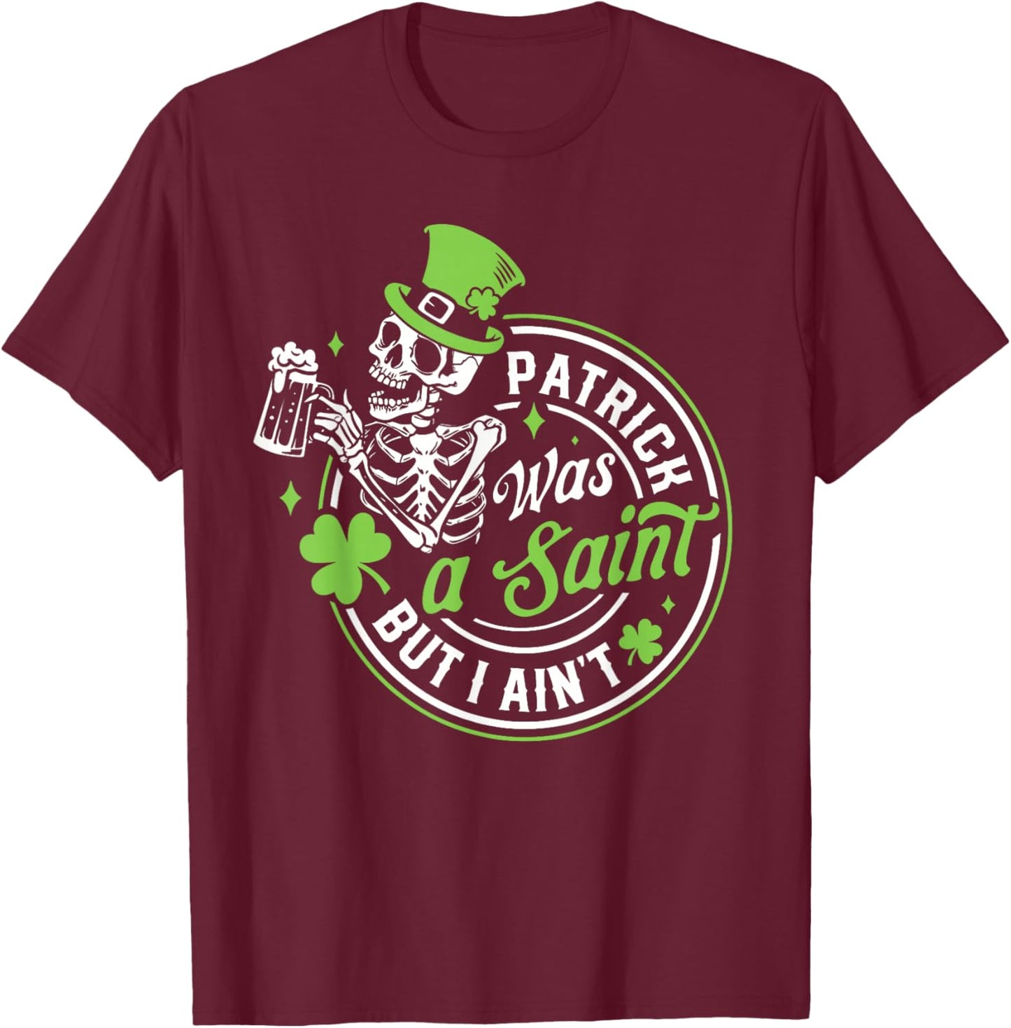 Patrick was A Saint But I Ain't St Patricks Day Drinking T-Shirt - T-Shirt | Maroon