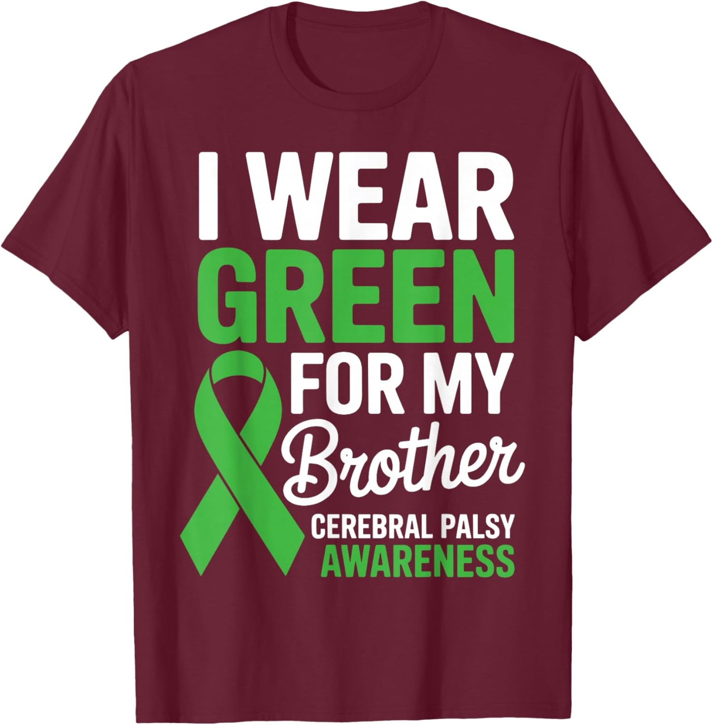 I Wear Green for My Brother Cerebral Palsy Awareness Ribbon T-Shirt - T-Shirt | Maroon