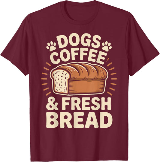 Dogs Coffee and Fresh Bread Funny Bread Baking Baker T-Shirt - T-Shirt | Maroon