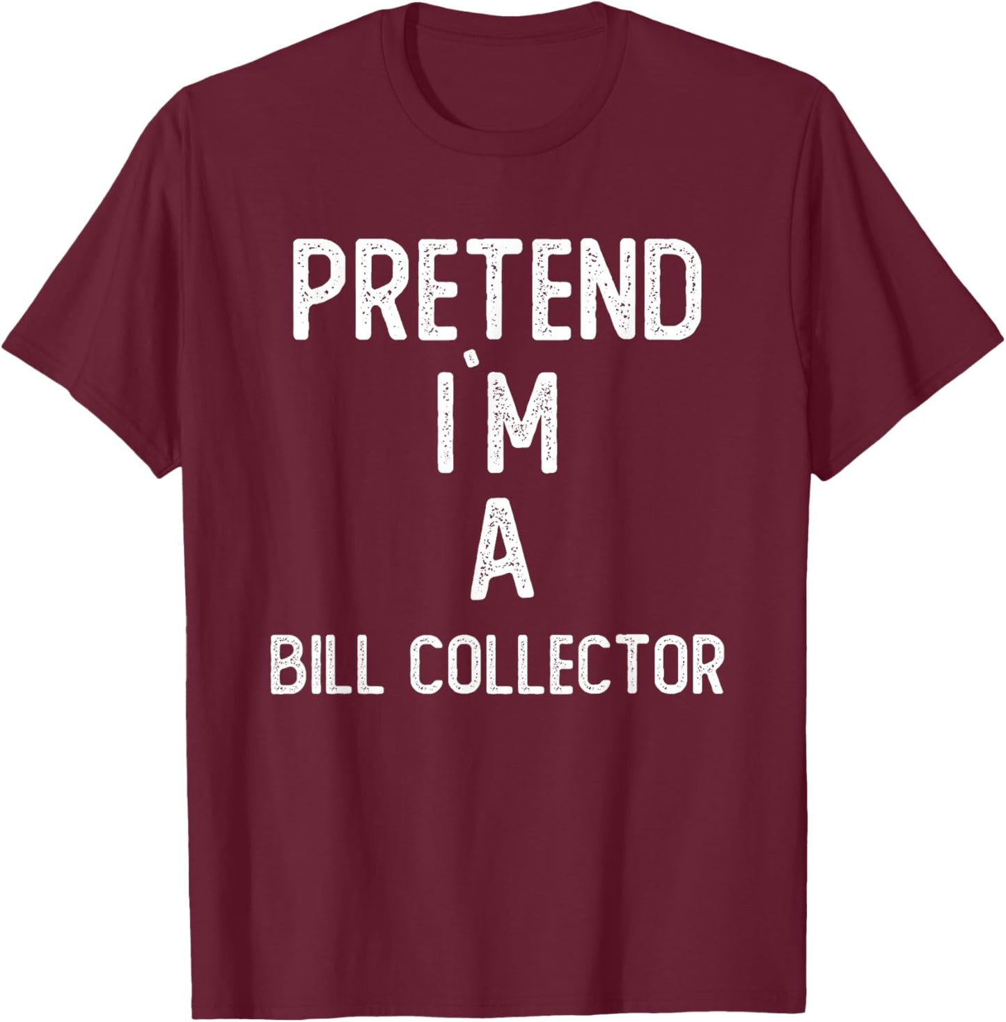 Pretend I`m A Bill Collector Shirt Funny Halloween T-Shirt - T-Shirt | Maroon