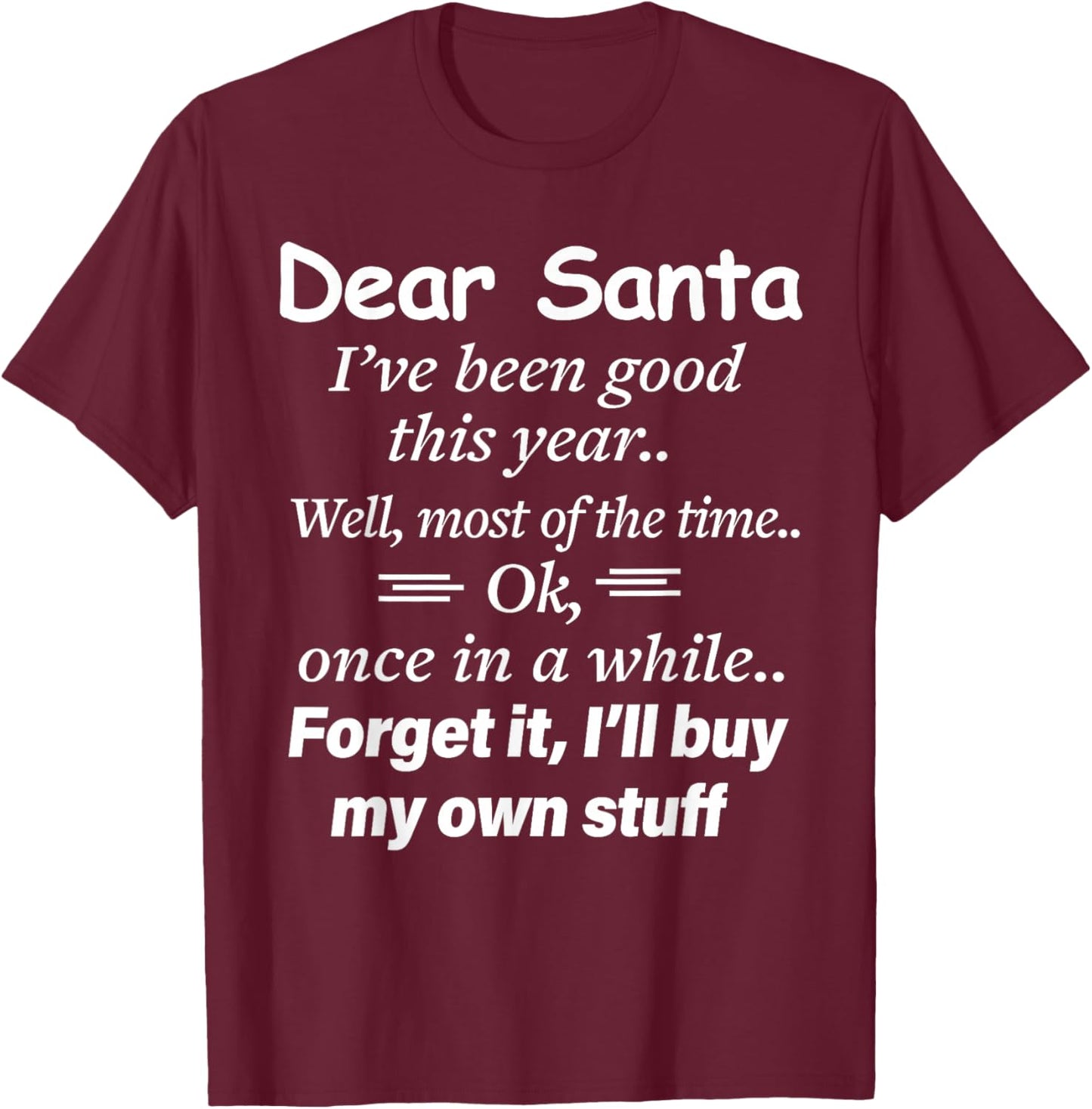 Dear Santa I've Been Good This Year Well Most of Time Xmas T-Shirt - T-Shirt | Maroon