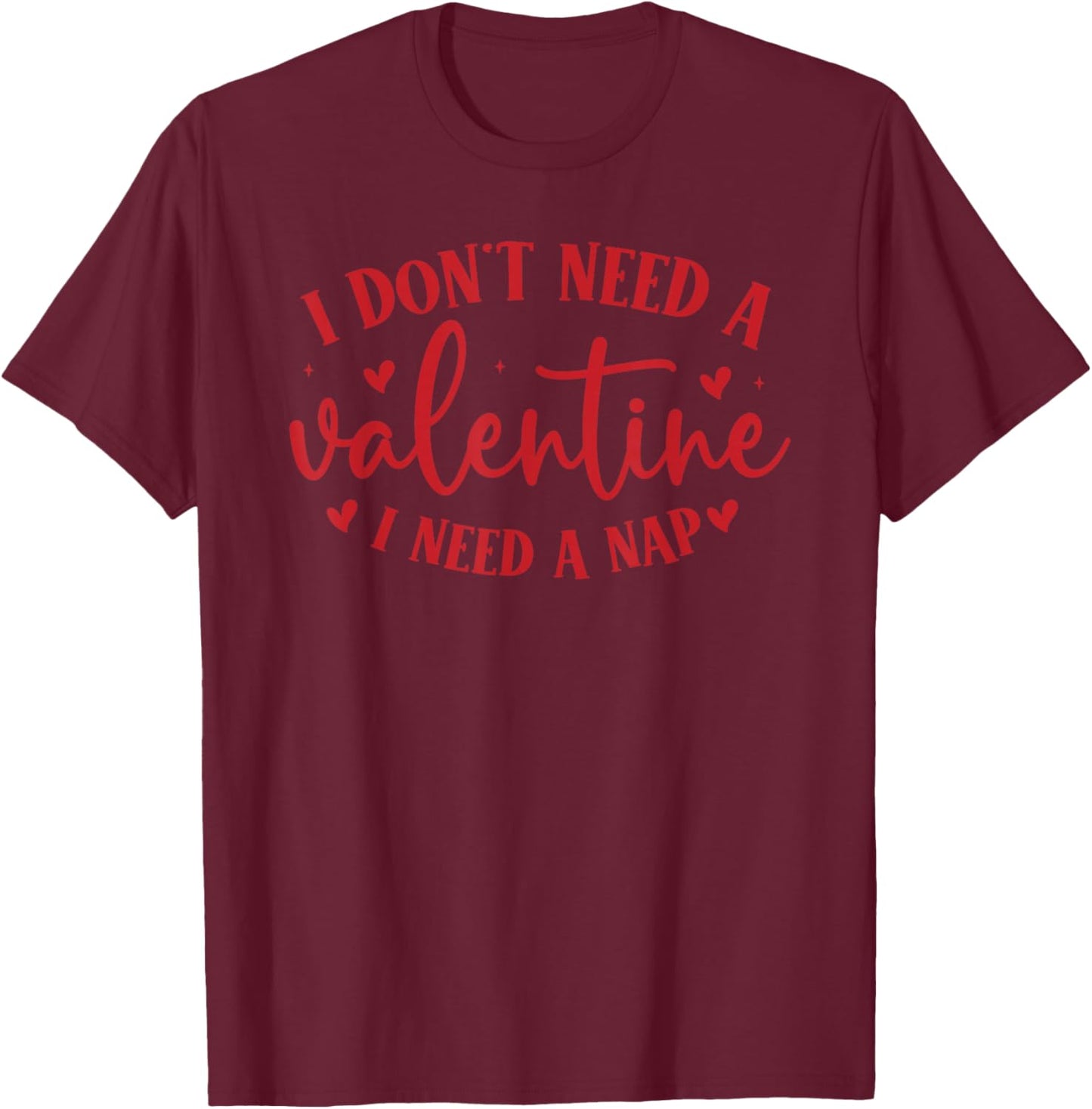 Funny Anti Valentine’s Day I Need a Nap for Tired T-Shirt - T-Shirt | Maroon