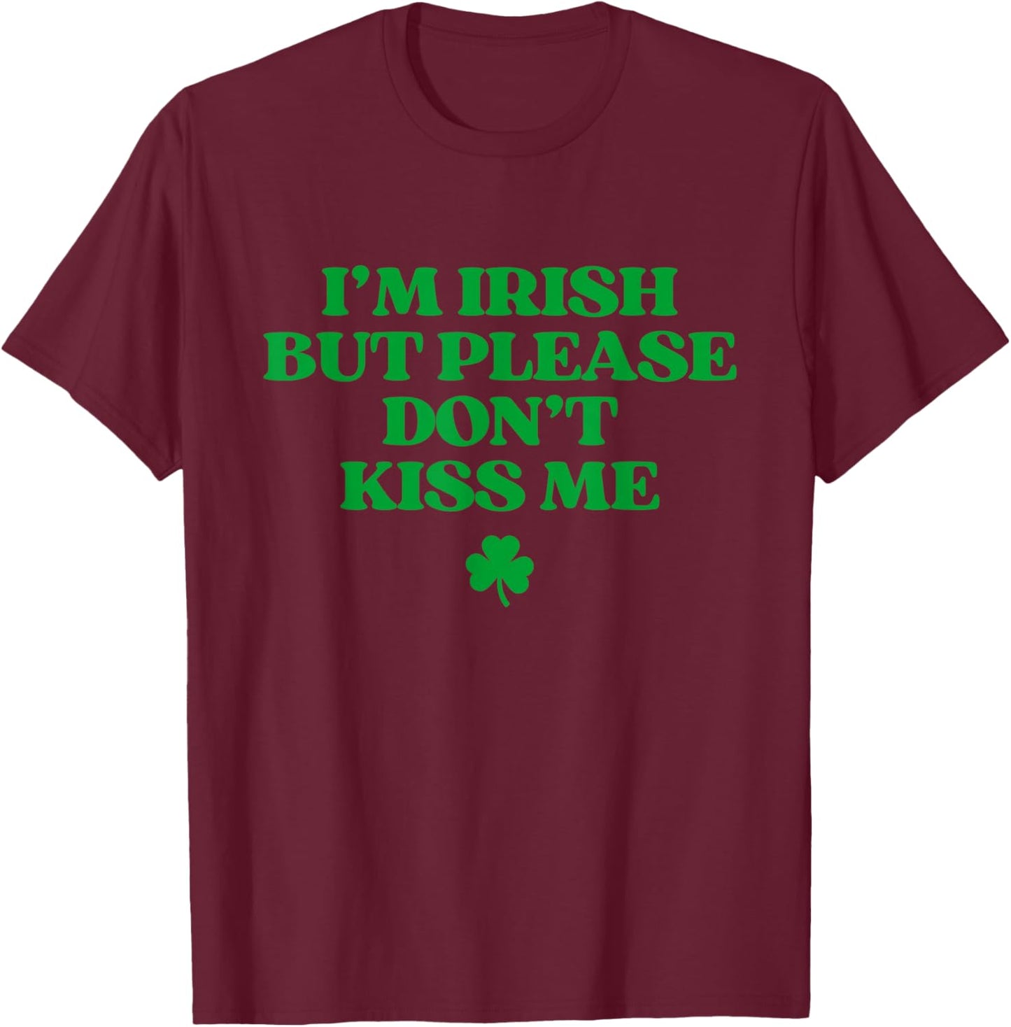 I'm Irish But Please Don't Kiss Me Funny St Patricks Day T-Shirt - T-Shirt | Maroon