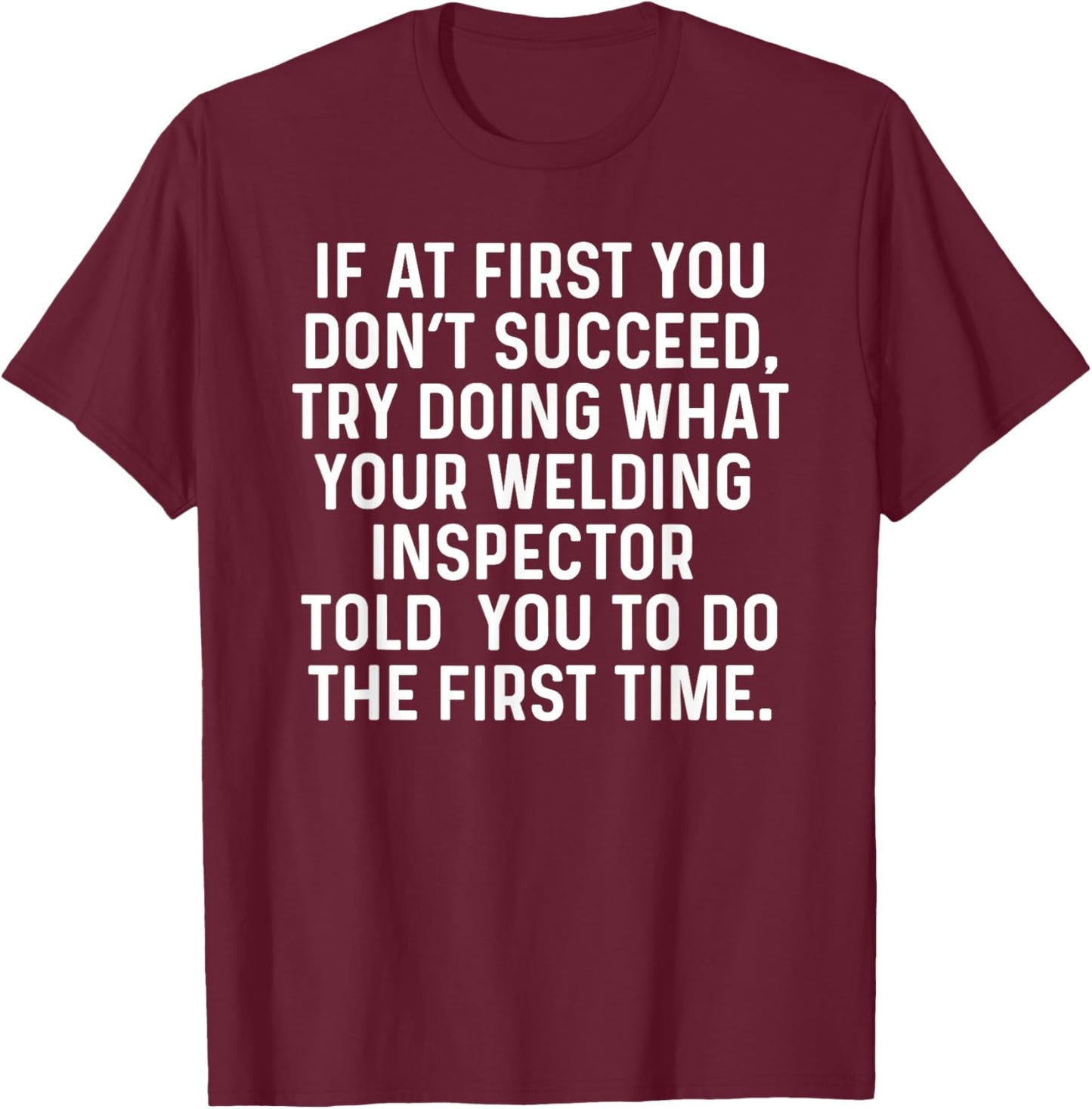 If at First You Don't Welder Funny Welding Inspector T-Shirt - T-Shirt | Maroon