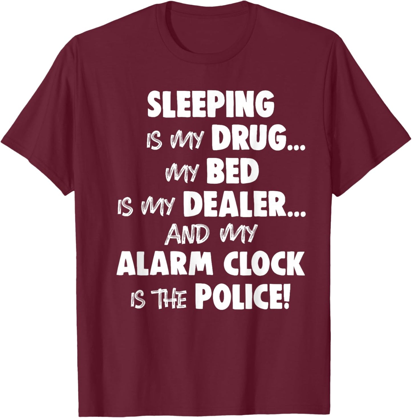 Sleeping is My Drug My Bed is My Dealer and My Alarm Clock T-Shirt - T-Shirt | Maroon