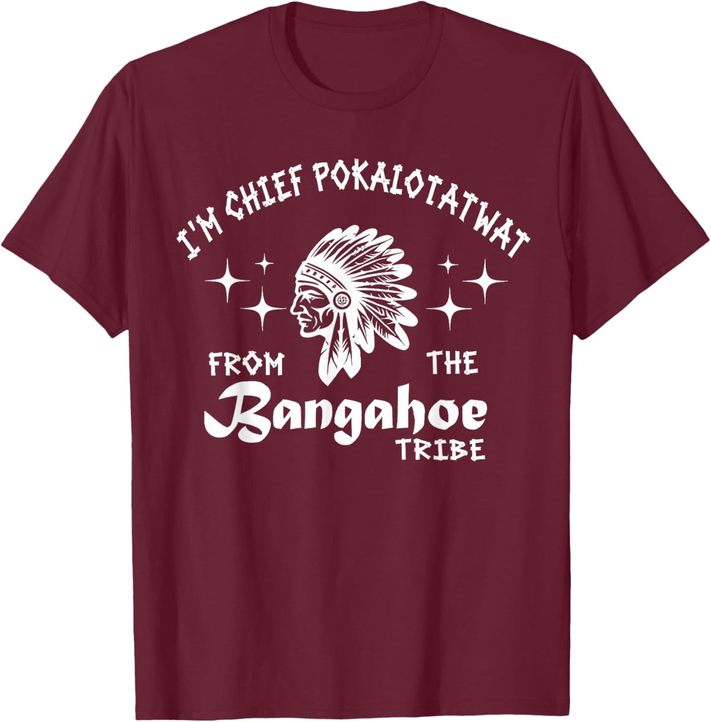I'm Chief Pokalotatwat from The Tribe Indigenous Native T-Shirt - T-Shirt | Maroon