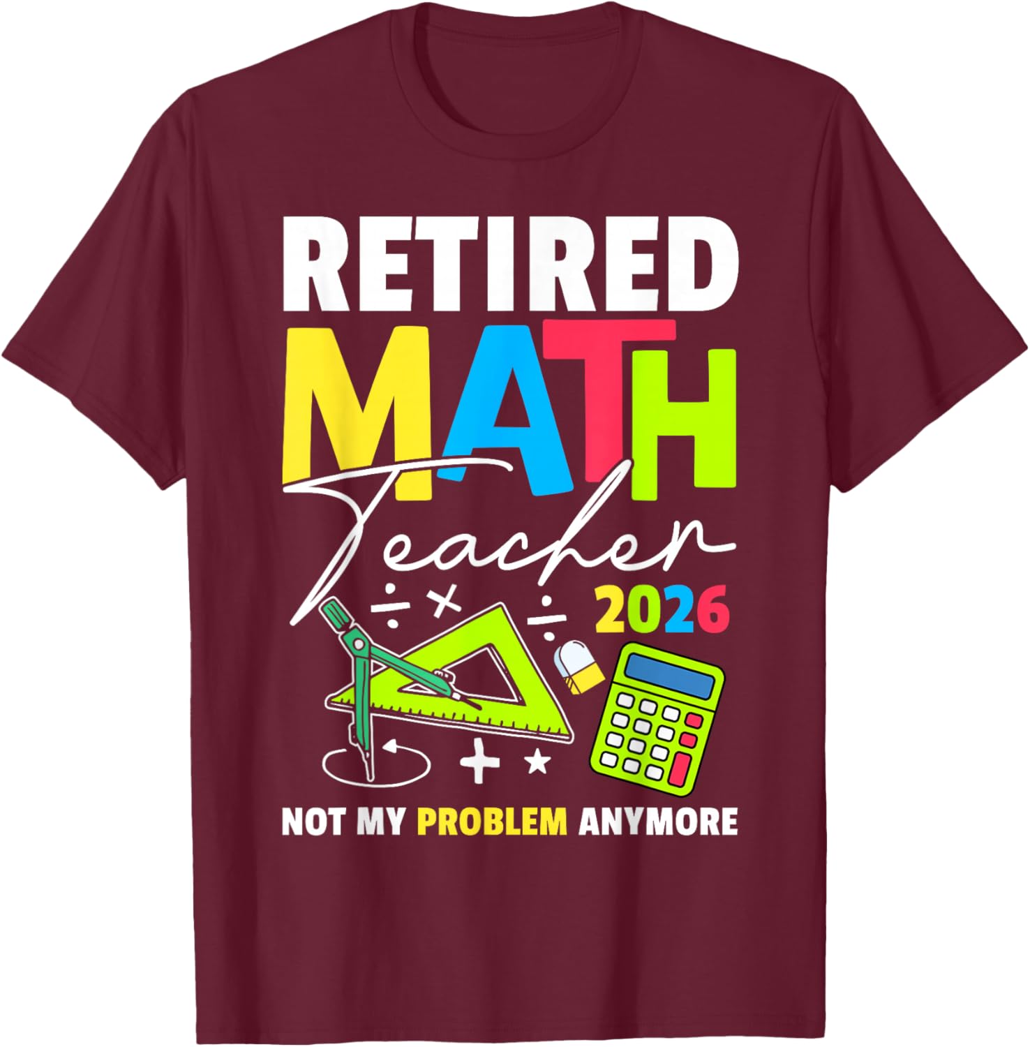 Retired Math Teacher 2026 Funny Maths Teacher Retirement T-Shirt - T-Shirt | Maroon